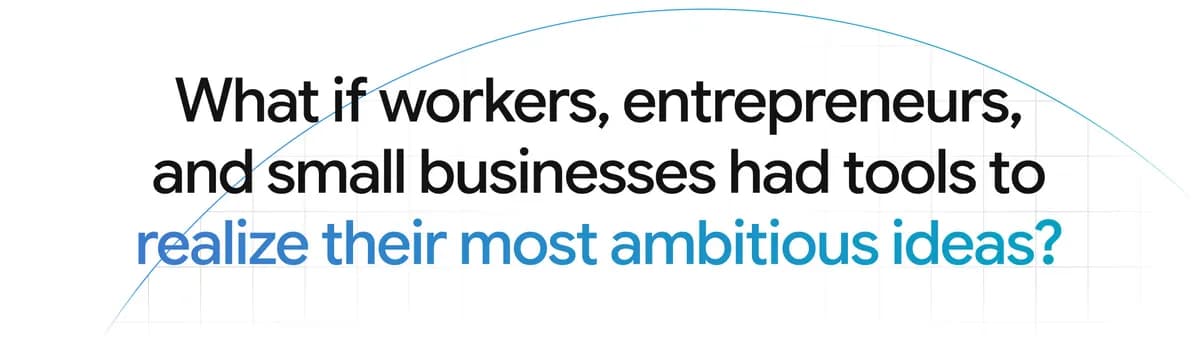 Text: What if workers, entrepreneurs, and small businesses had tools to realize their most ambitious ideas?