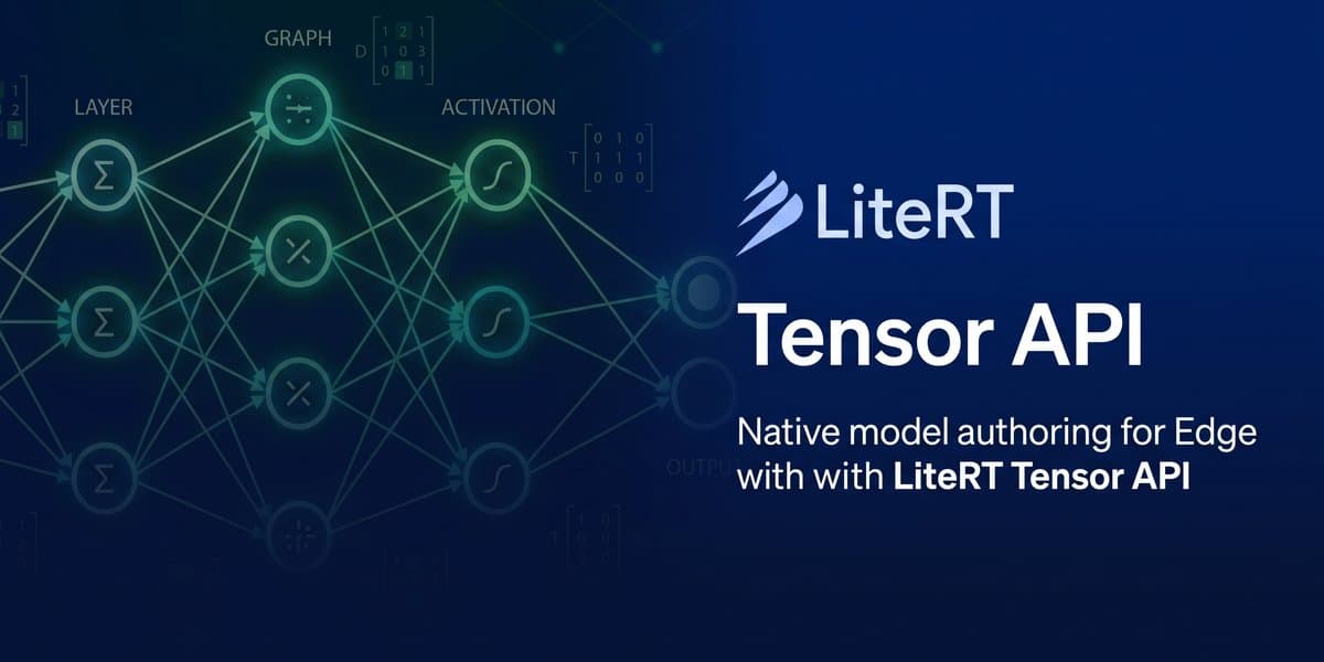 เปิดตัว LiteRT Tensor API สร้าง AI โมเดลแบบ Native บน Edge