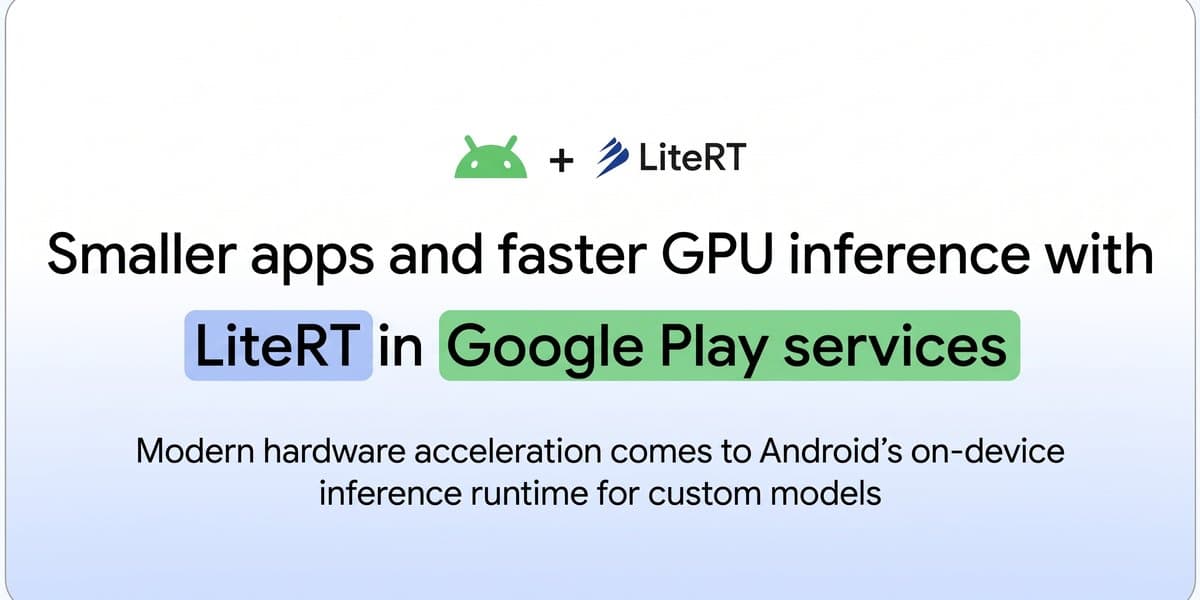LiteRT บน Google Play services อัปเกรดใหญ่ GPU แรงขึ้น 1.4 เท่า