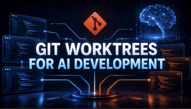 Git Worktrees: โครงสร้างพื้นฐานสำคัญสำหรับการพัฒนาซอฟต์แวร์ด้วย AI