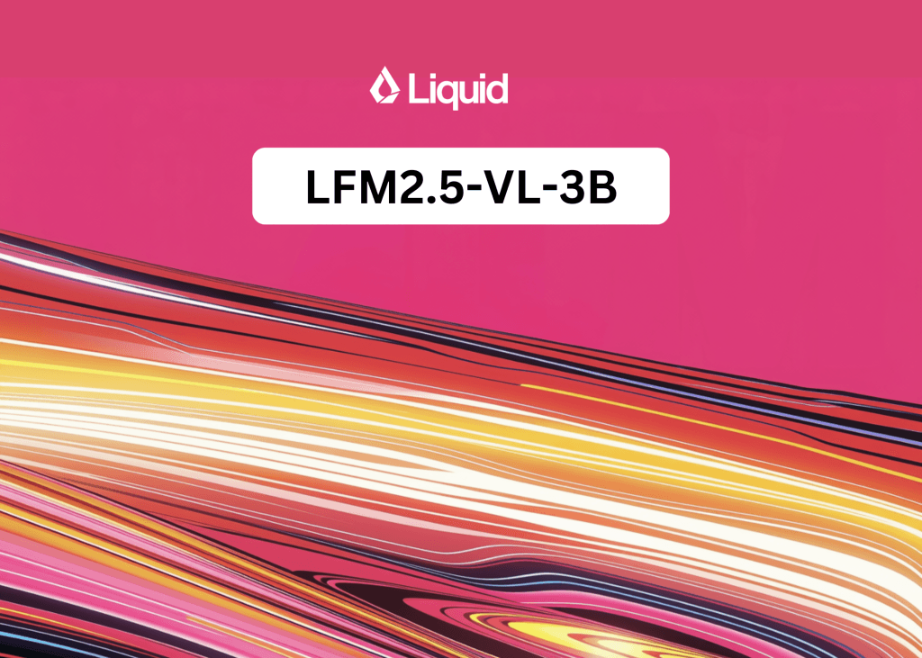 Liquid AI เปิดตัว LFM2.5-VL-3B โมเดล Vision ขนาดเล็ก 3B ที่อ่านหน้าจอและเรียกใช้เครื่องมือได้ในตัว