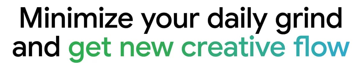 Text "Minimize your daily grind and get new creative flow"