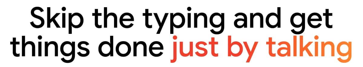 Text "Skip the typing and get things done just by talking"