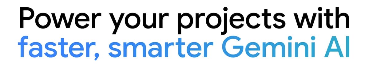 Text "Power your projects with faster, smarter Gemini AI"