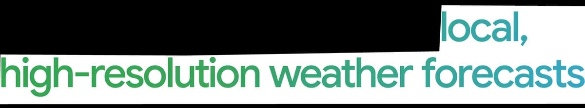 Text "Stay head with more local, high-resolution weather forecasts"
